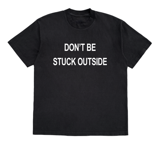 DONT BE STUCK OUTSIDE        T- SHIRT